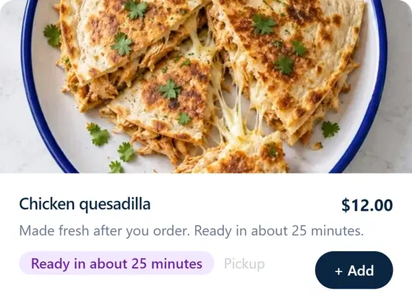 Made to Order chicken quesadilla, ready in about 25 minutes